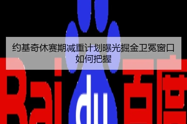 约基奇休赛期减重计划曝光掘金卫冕窗口如何把握